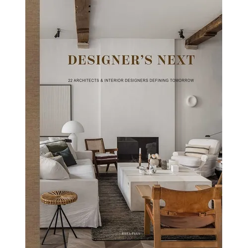 Designer's Next: 22 Architects & Interior Designers Defining Tomorrow - Hardcover