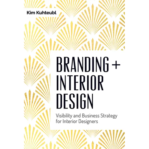 Branding + Interior Design: Visibility and Business Strategy for Interior Designers - Hardcover