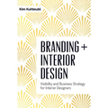 Branding + Interior Design: Visibility and Business Strategy for Interior Designers - Hardcover