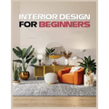 Interior Design for Beginners: A Guide to Decorating on a Budget - Paperback